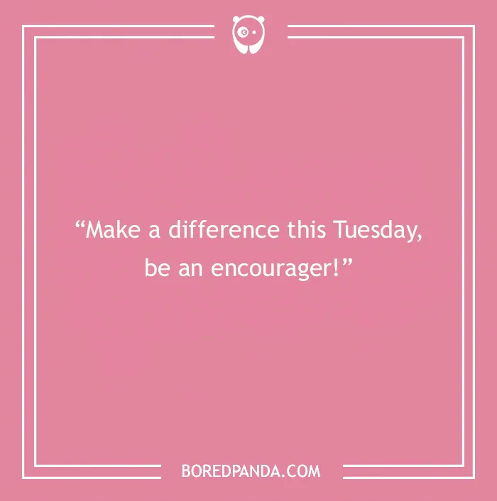 Inspirational Tuesday quote on a pink background: "Make a difference this Tuesday, be an encourager!"