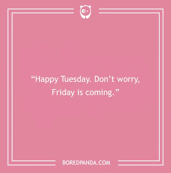 Pink background with a quote about Tuesday: "Happy Tuesday. Don’t worry, Friday is coming."