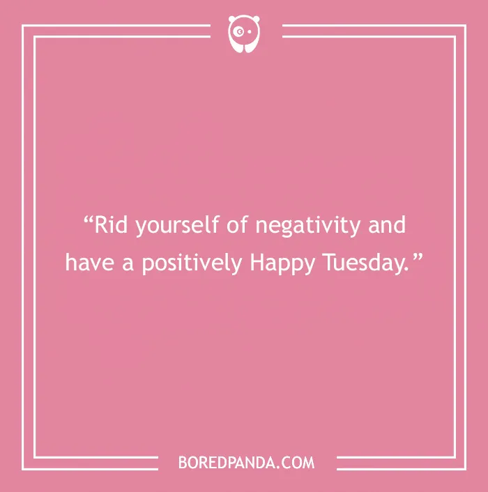 Positive Tuesday quote on a pink background: "Rid yourself of negativity and have a positively Happy Tuesday."
