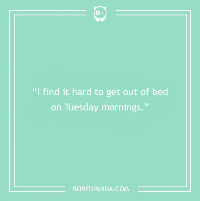 "Fun Tuesday quote on a green background: 'I find it hard to get out of bed on Tuesday mornings.'"