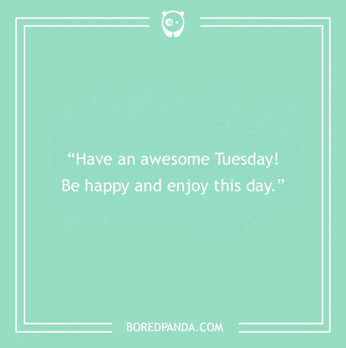 Quote on a green background: "Have an awesome Tuesday! Be happy and enjoy this day."
