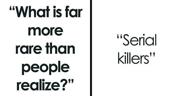 Someone Asked “What Is Far More Rare Than People Realize?”, And 30 People Delivered