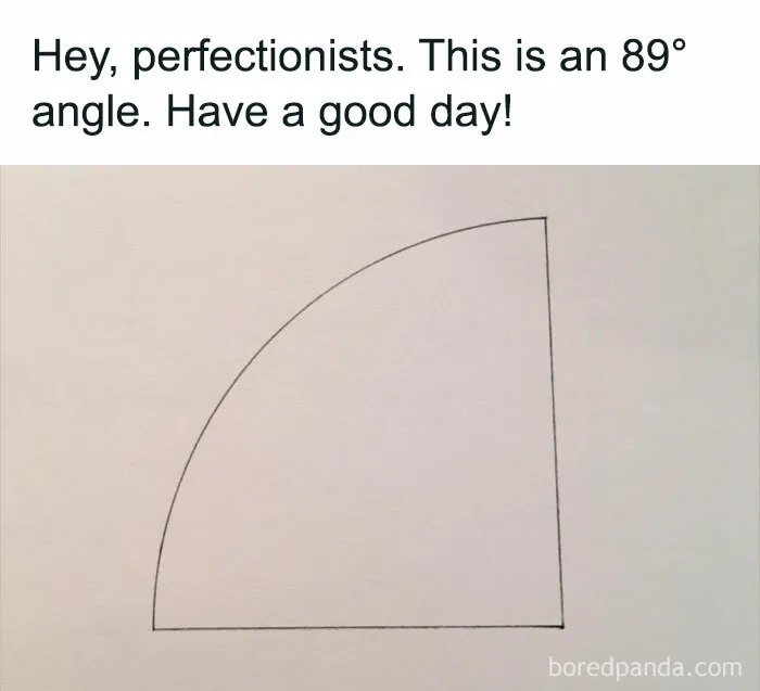Humorous engineering meme showing a drawing with an 89-degree angle, captioned for perfectionists.