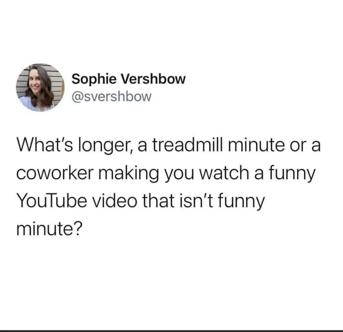 Funny work meme comparing a treadmill minute and watching an unfunny video with coworkers.