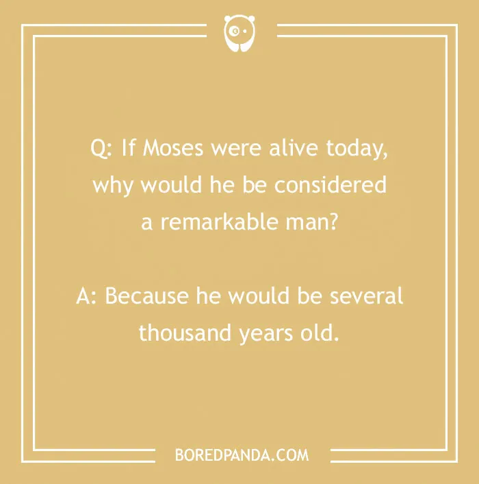 Bible joke about Moses being a remarkable man because he would be several thousand years old today.