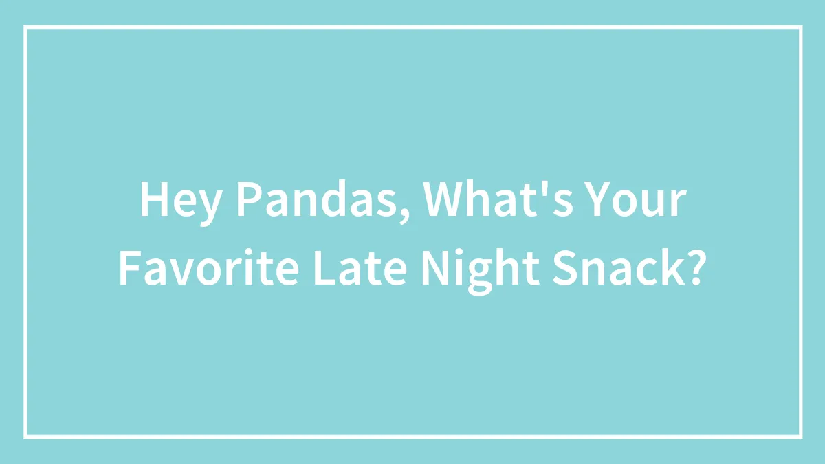 Hey Pandas, What's Your Favorite Late Night Snack?