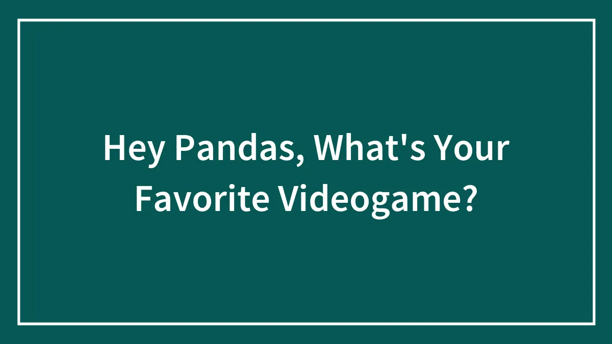 Hey Pandas, What's Your Favorite Videogame?