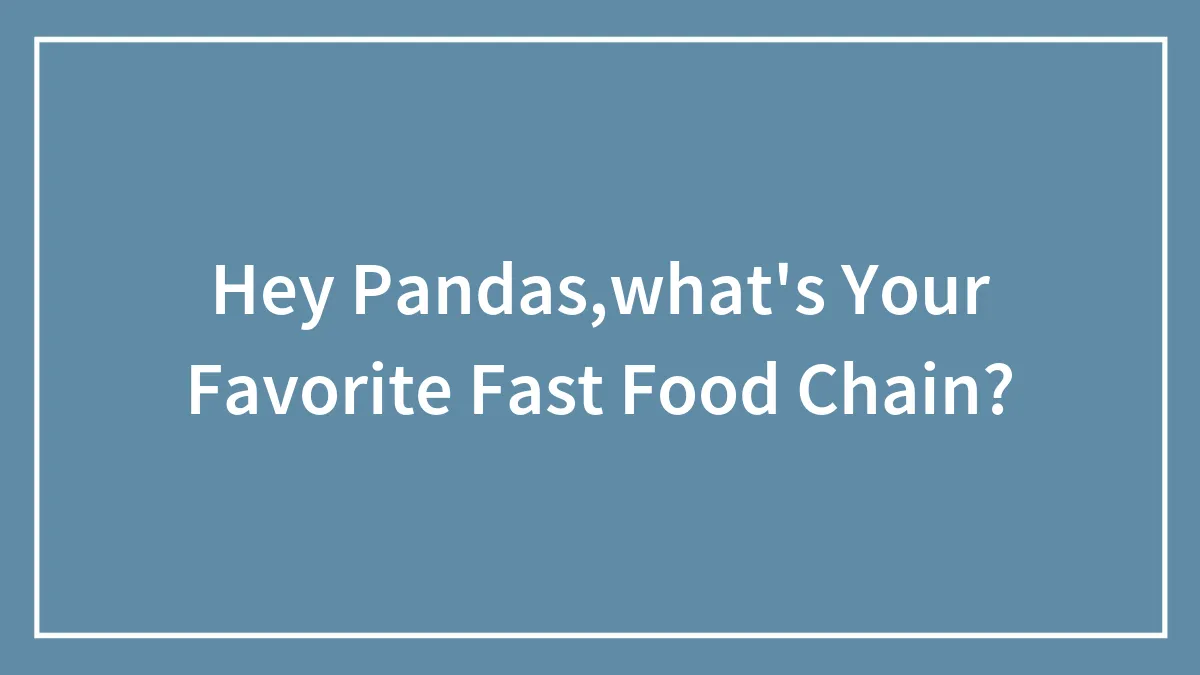 Hey Pandas,what's Your Favorite Fast Food Chain?