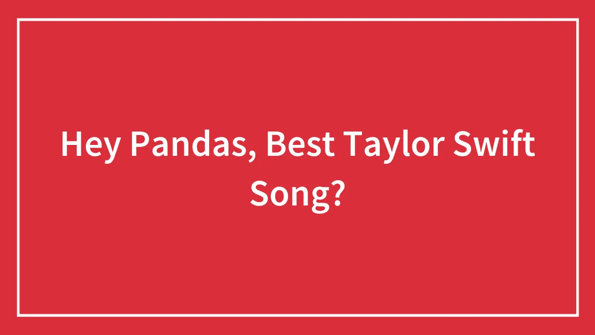 Hey Pandas, Best Taylor Swift Song?