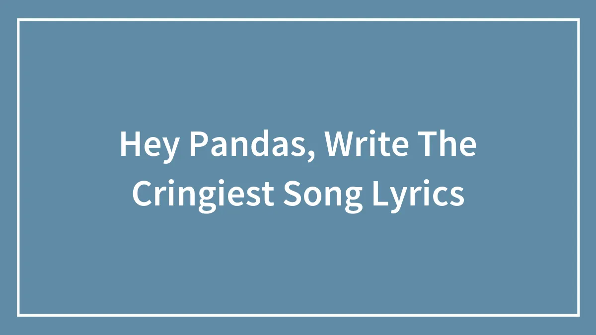 Hey Pandas, Write The Cringiest Song Lyrics (Closed)