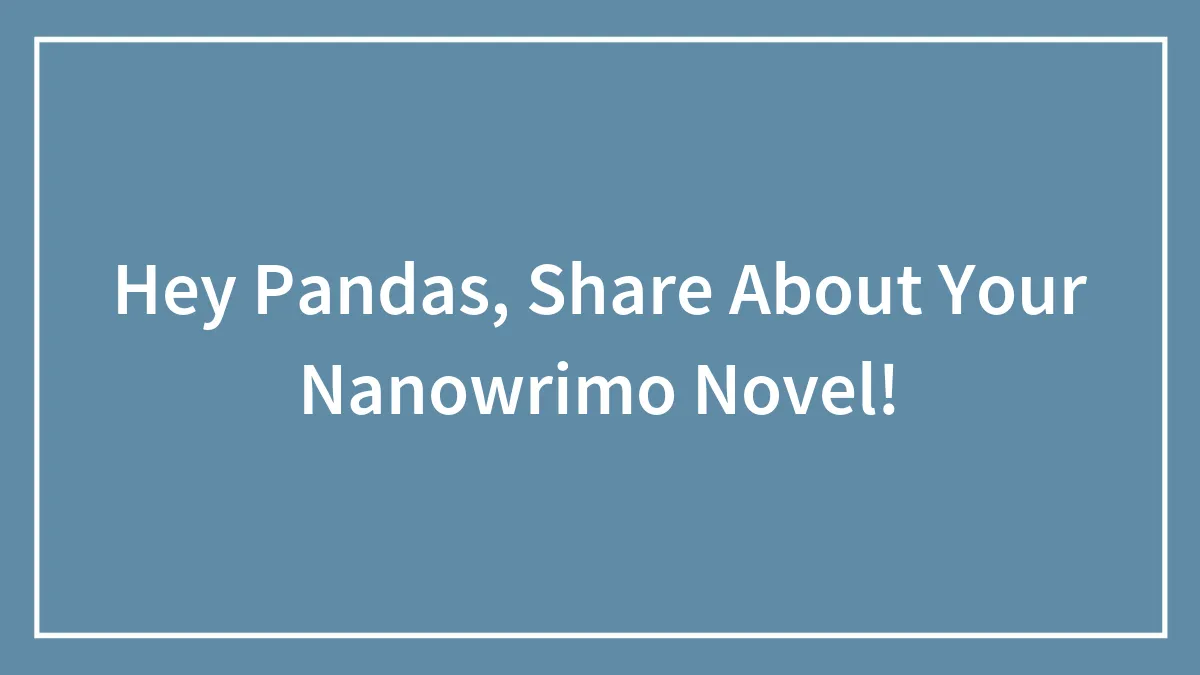 Hey Pandas, Share About Your Nanowrimo Novel! (Closed)