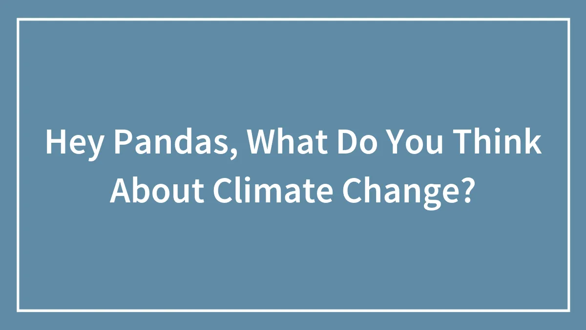 Hey Pandas, What Do You Think About Climate Change?