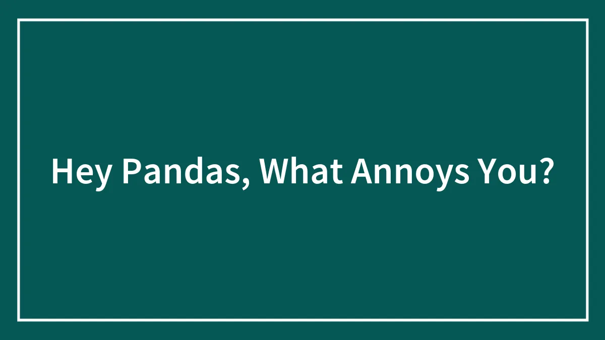 Hey Pandas, What Annoys You?
