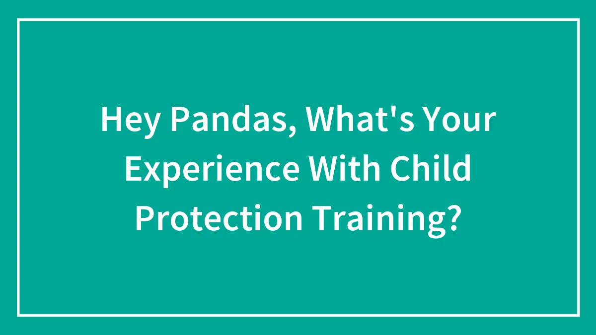 Hey Pandas, What's Your Experience With Child Protection Training? (Closed)