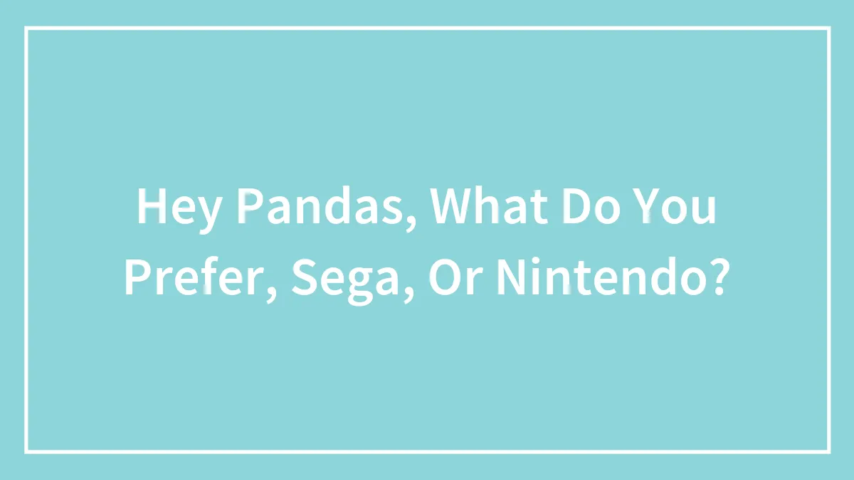 Hey Pandas, What Do You Prefer, Sega, Or Nintendo? (Closed)