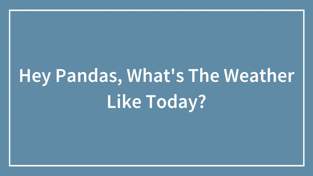 Hey Pandas, What's The Weather Like Today? (Closed)