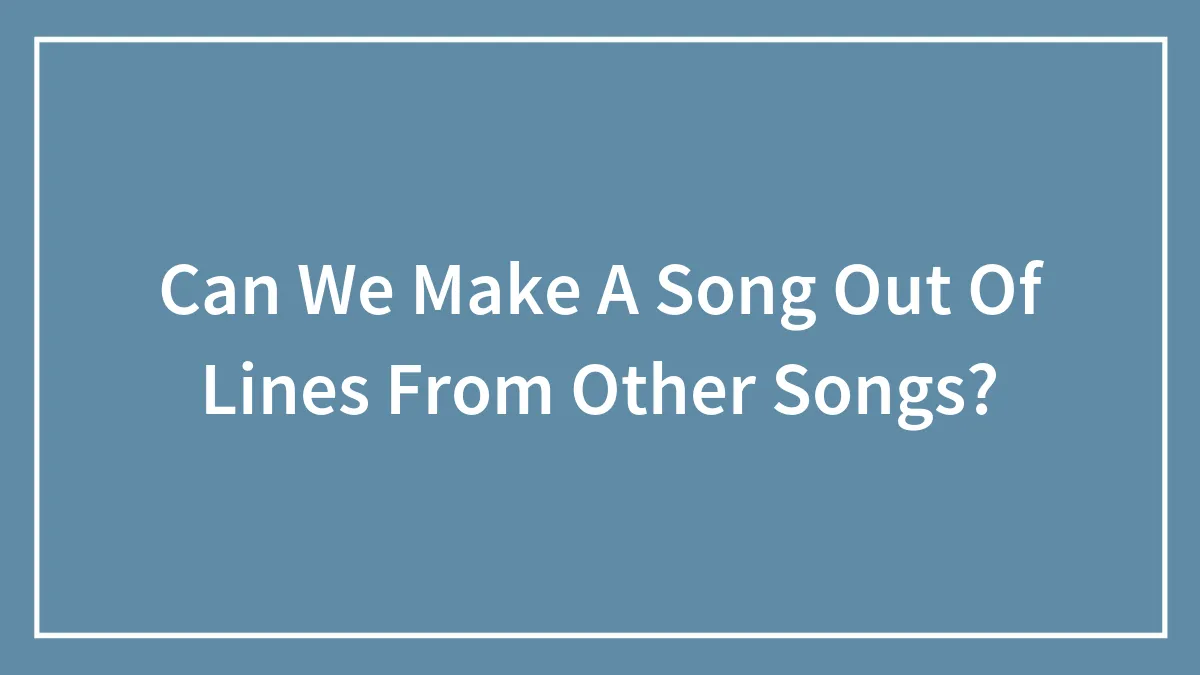 Can We Make A Song Out Of Lines From Other Songs?