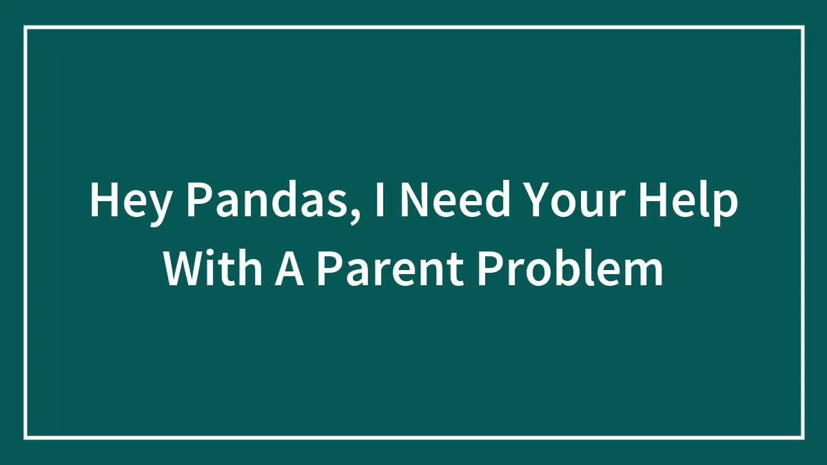 Hey Pandas, I Need Your Help With A Parent Problem
