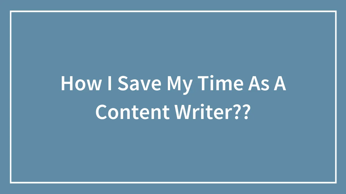 How I Save My Time As A Content Writer??