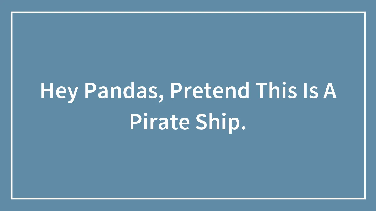 Hey Pandas, Let's Pretend This Is A Pirate Ship (Closed)