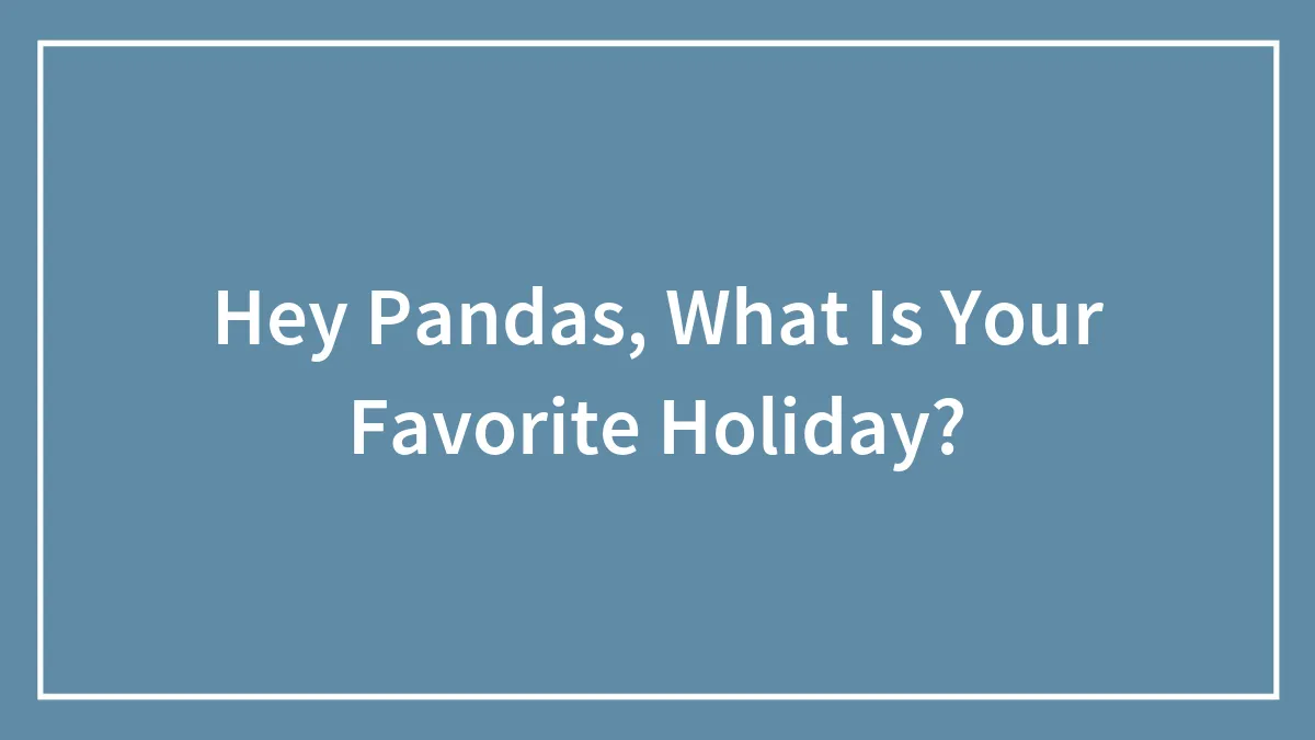 Hey Pandas, What Is Your Favorite Holiday? (Closed)
