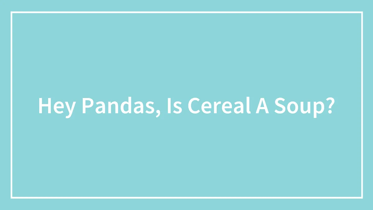 Hey Pandas, Is Cereal A Soup?