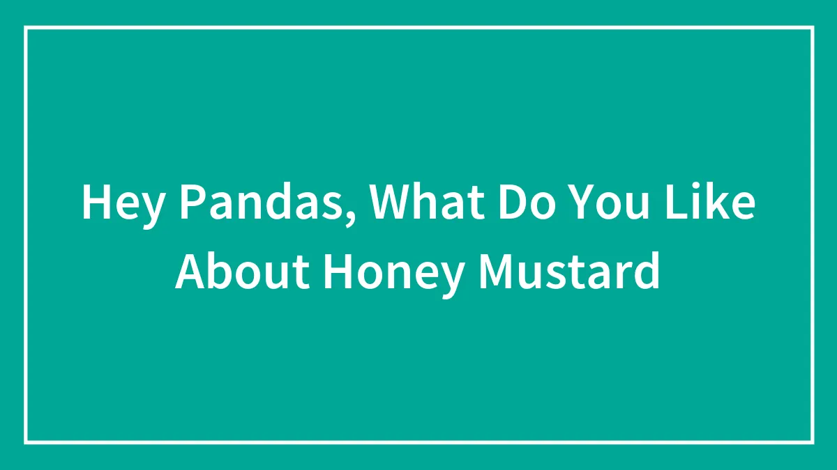 Hey Pandas, What Do You Like About Honey Mustard