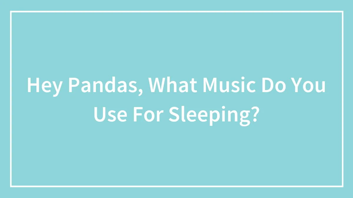 Hey Pandas, What Music Do You Use For Sleeping?