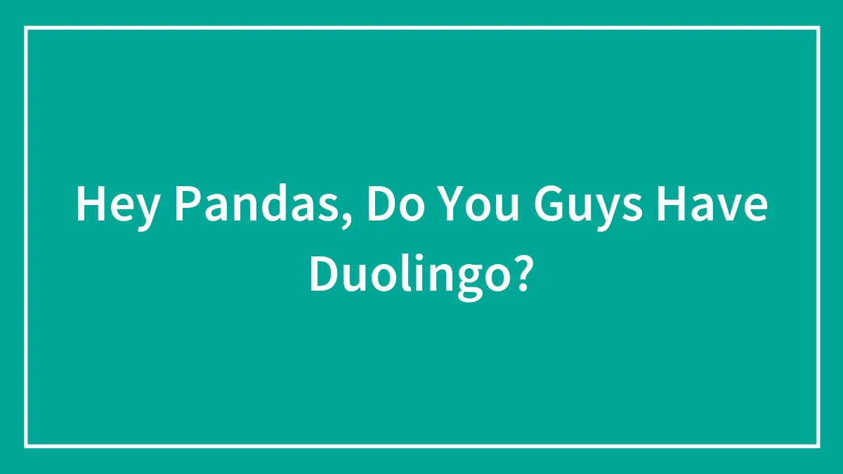Hey Pandas, Do You Guys Have Duolingo? (Closed)