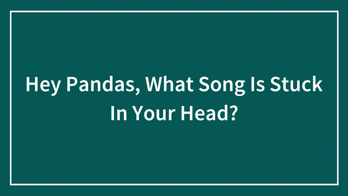 Hey Pandas, What Song Is Stuck In Your Head?