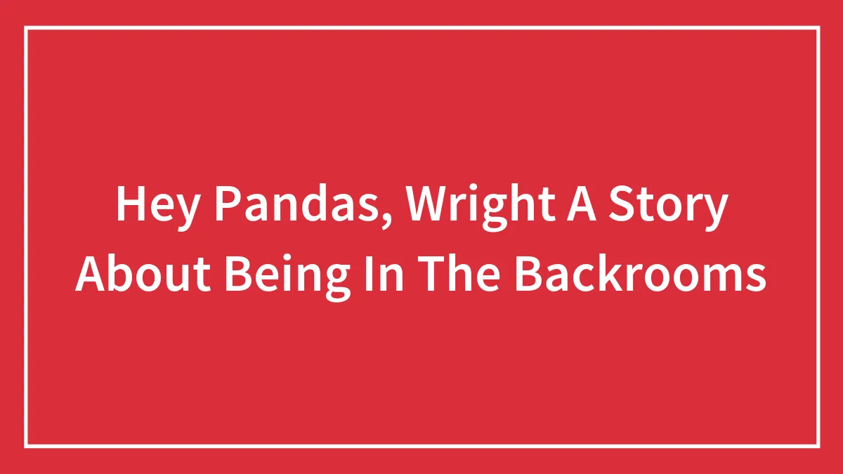 Hey Pandas, Wright A Story About Being In The Backrooms