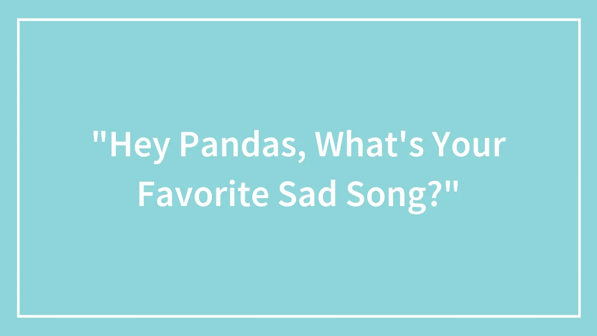 "Hey Pandas, What's Your Favorite Sad Song?"