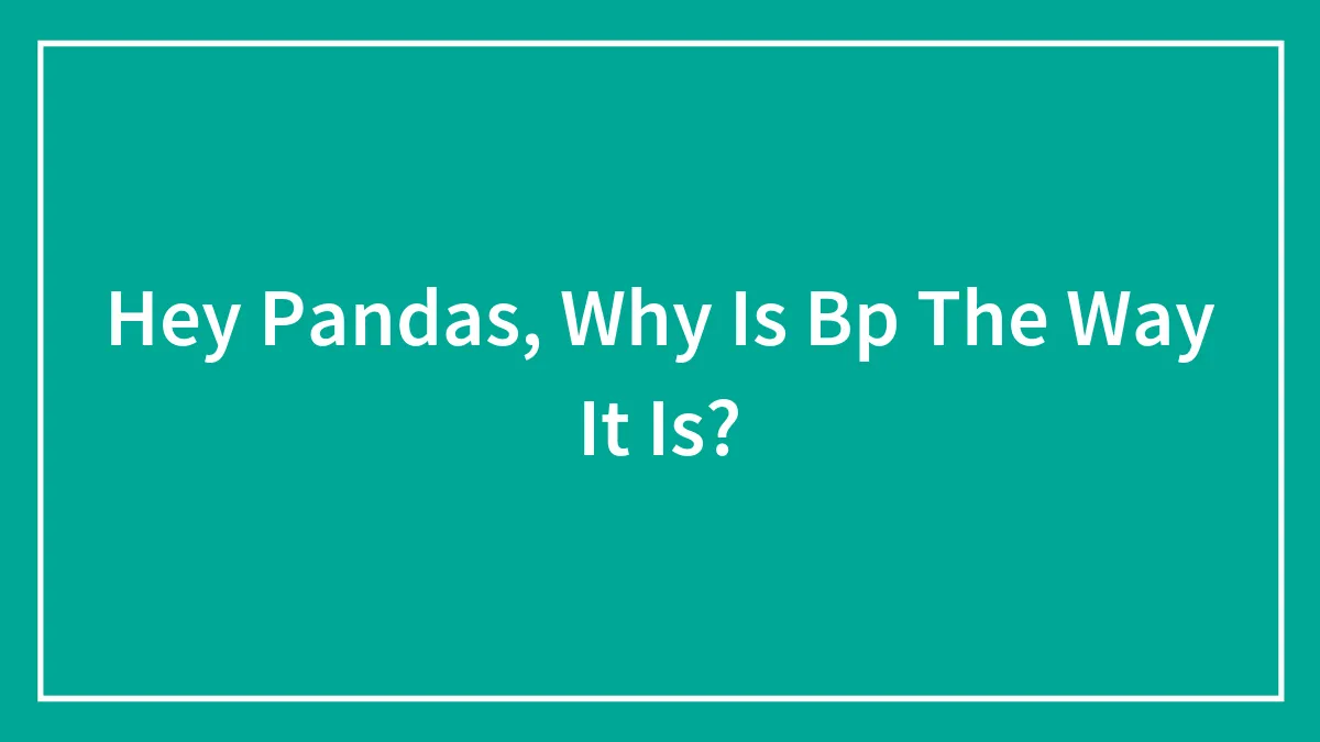Hey Pandas, Why Is Bp The Way It Is?