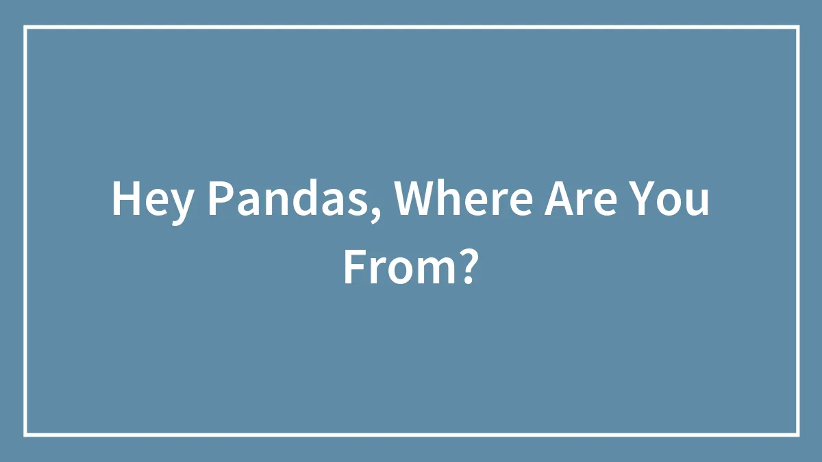 Hey Pandas, Where Are You From?