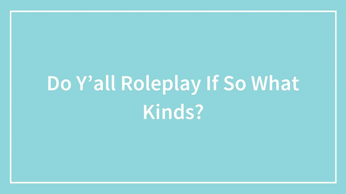 Hey Pandas, Do Y’all Roleplay If So What Kinds? (Please Be Pg-13)