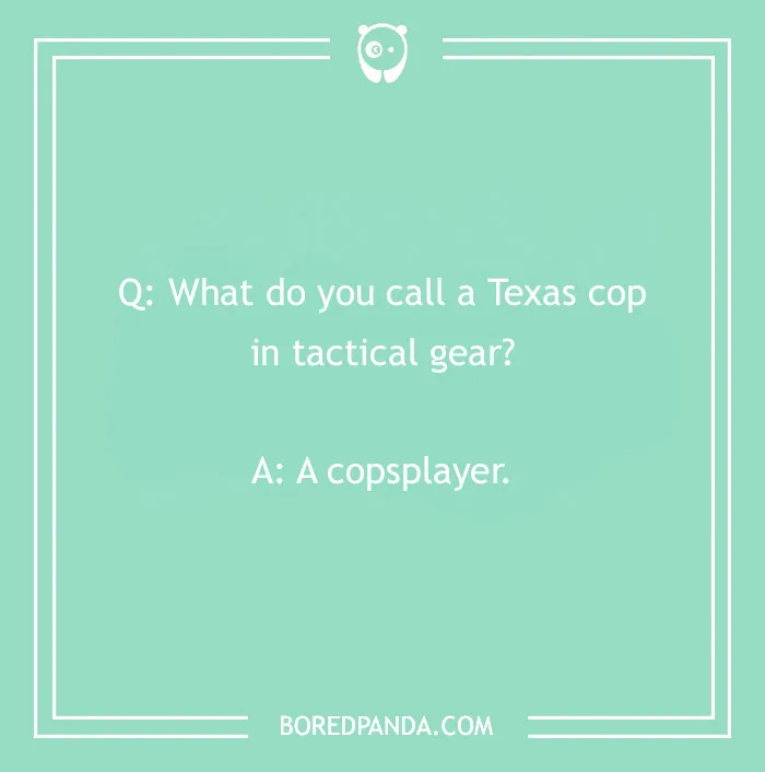 Cowboy joke about a Texas cop in tactical gear: A copsplayer.