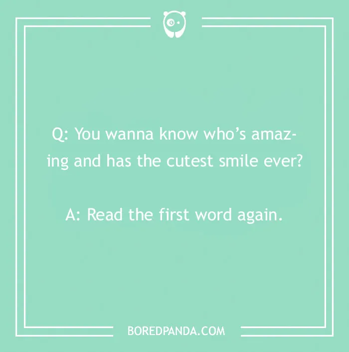 Flirty joke on a mint green background: "You wanna know who's amazing and has the cutest smile ever? Read the first word again."