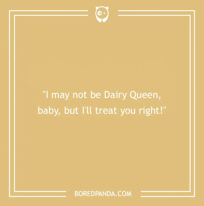 Flirty joke card with text, "I may not be Dairy Queen, baby, but I'll treat you right!"