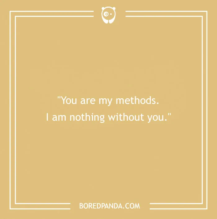Text on a tan background reads: "You are my methods. I am nothing without you." A flirty message for your crush.