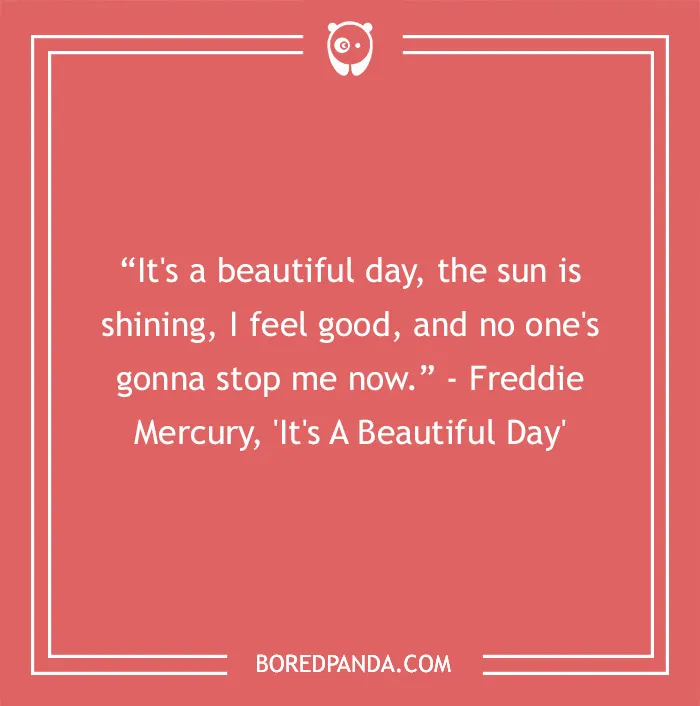 Freddie Mercury quote from the Queen song 'It's A Beautiful Day'