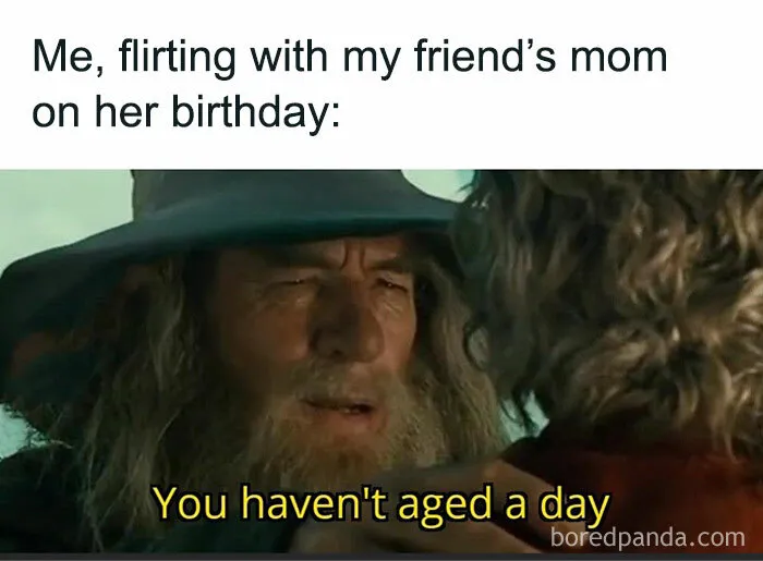 Middle Earth meme with wizard saying, "You haven't aged a day," humorously highlighting birthday flirting.