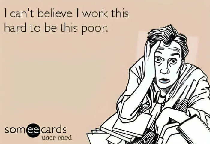 Cartoon person looking stressed at work, surrounded by papers, with text "I can't believe I work this hard to be this poor."