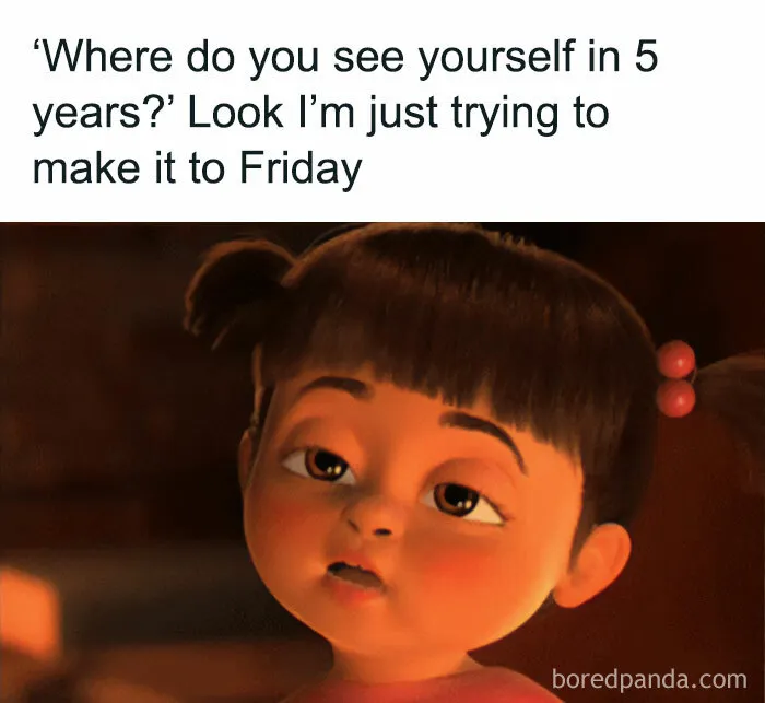 Meme of a tired girl with text: "Where do you see yourself in 5 years? Look I'm just trying to make it to Friday."