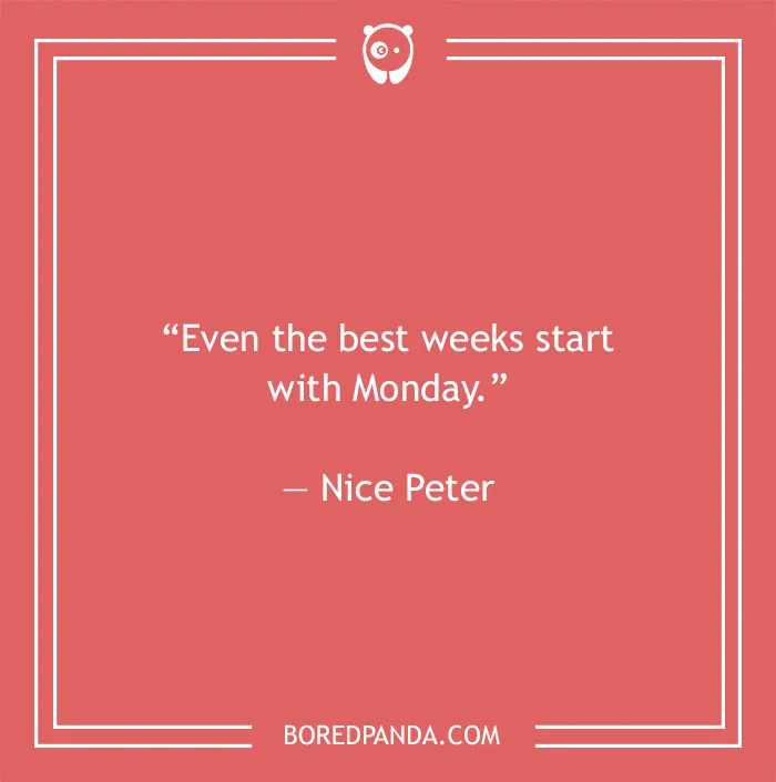 Nice Peter quote on Monday being the beginning of the best week 