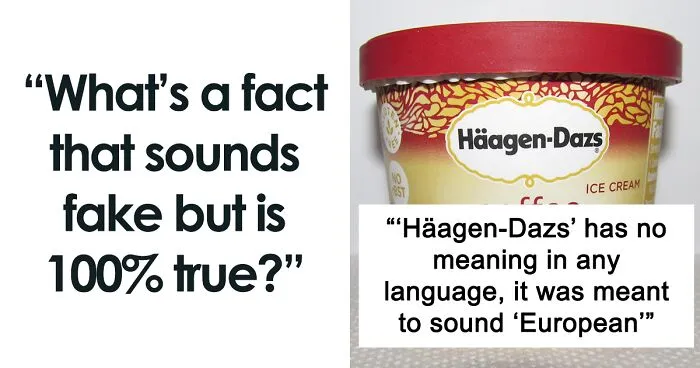 "What Is A True Fact That Sounds 100% Fake?": 50 Interesting Facts
