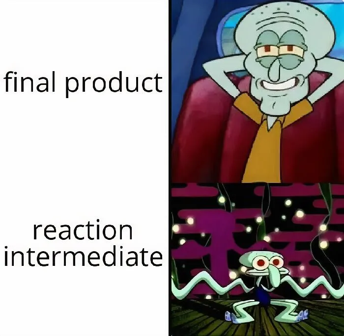 Chemistry meme showing a relaxed figure as the final product and a frantic one as the reaction intermediate.