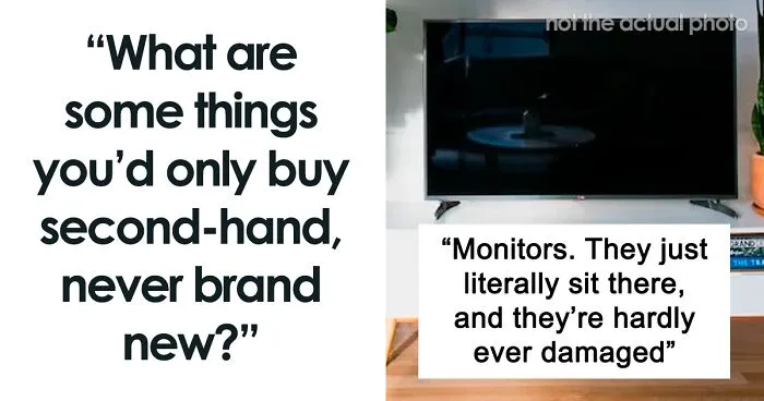 “What Are Some Things You'd Only Buy Second-Hand, Never Brand New?” (30 Answers)