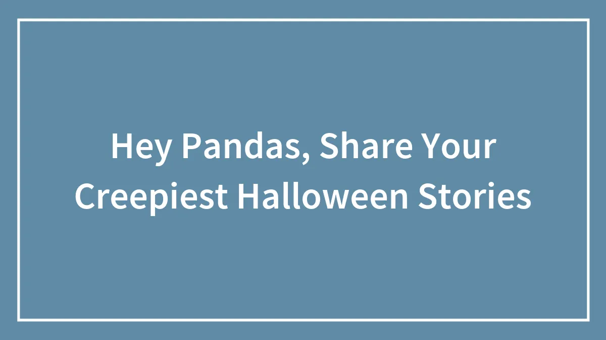 Hey Pandas, Share Your Creepiest Halloween Stories (Closed)