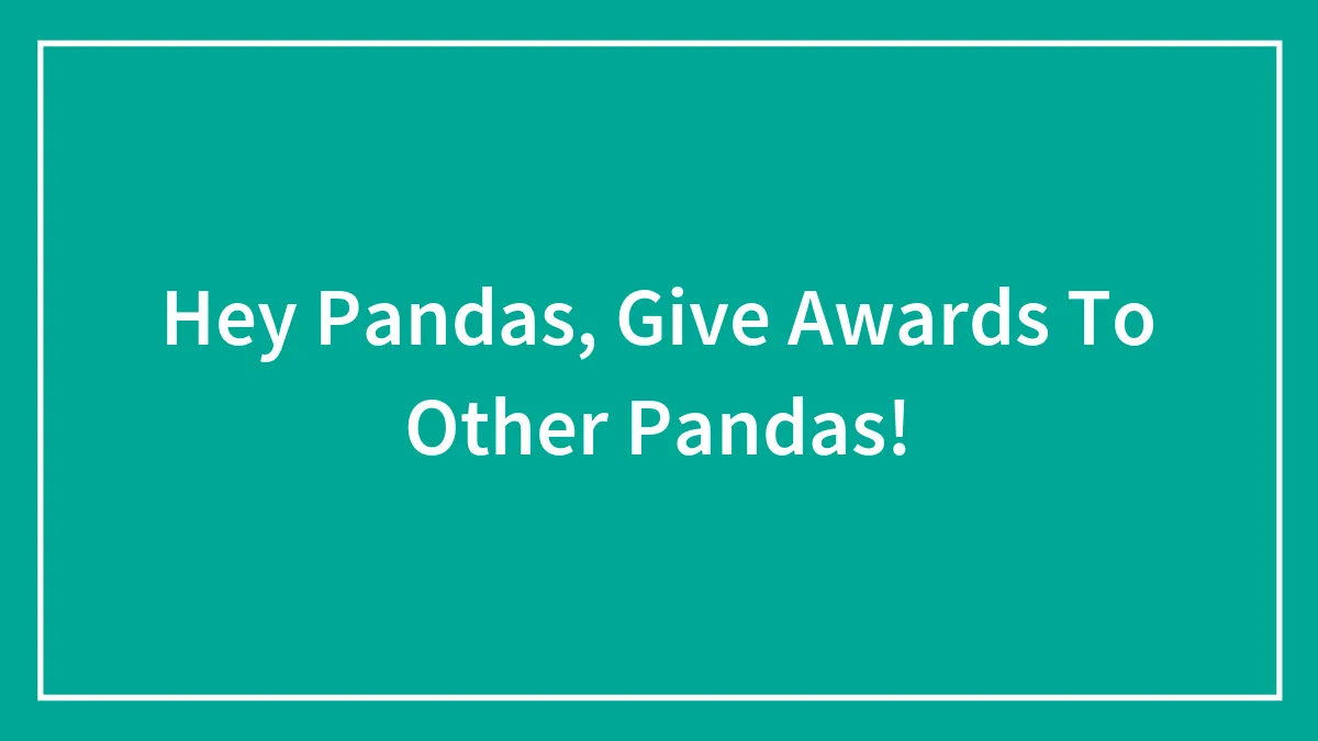 Hey Pandas, Give Awards To Other Pandas!