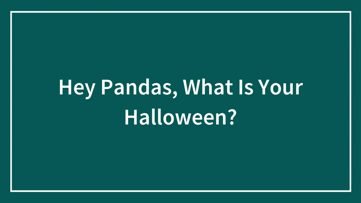 Hey Pandas, What Is Your Halloween?